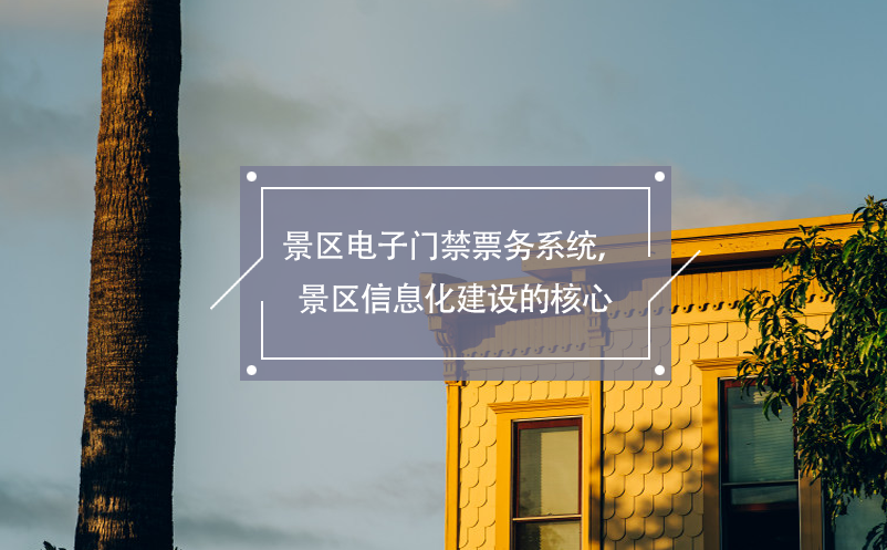 景區(qū)電子門禁票務(wù)系統(tǒng)，景區(qū)信息化建設(shè)的核心