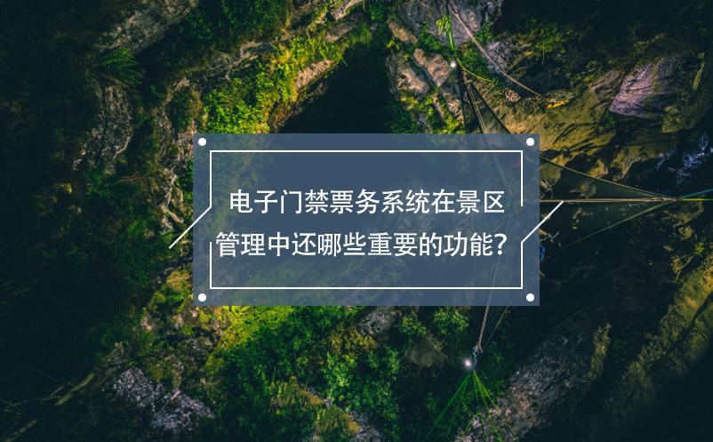 電子門禁票務(wù)系統(tǒng)在景區(qū)管理中還哪些重要的功能？