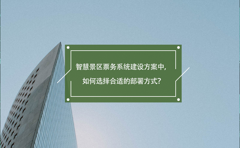 智慧景區(qū)票務(wù)系統(tǒng)建設(shè)方案中，如何選擇合適的部署方式？