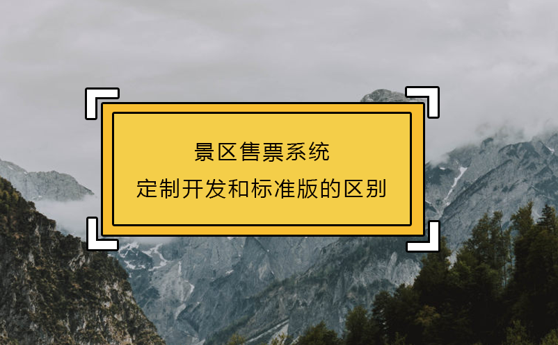 景區(qū)售票系統(tǒng)定制開發(fā)和標(biāo)準(zhǔn)版的區(qū)別