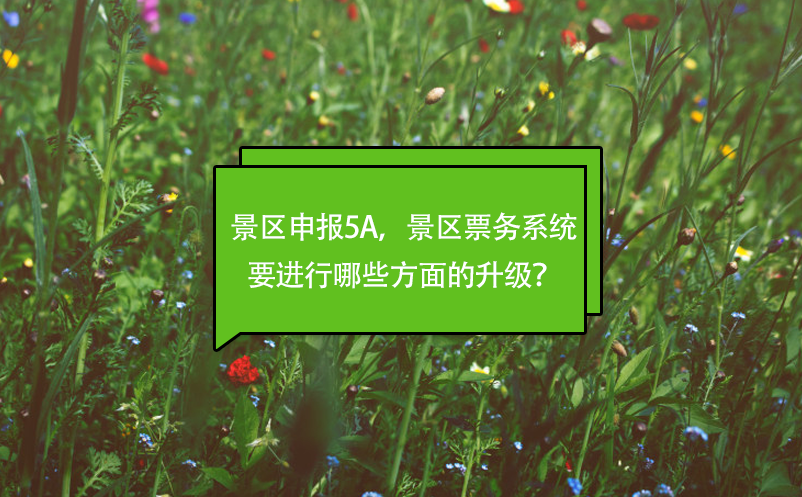 景區(qū)申報5A，景區(qū)票務系統(tǒng)要進行哪些方面的升級？
