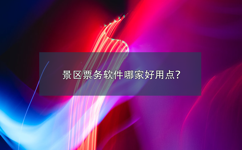 景區(qū)票務(wù)軟件哪家好用點？