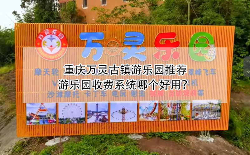 重慶萬靈古鎮(zhèn)游樂園推薦：游樂園收費系統(tǒng)哪個好用？