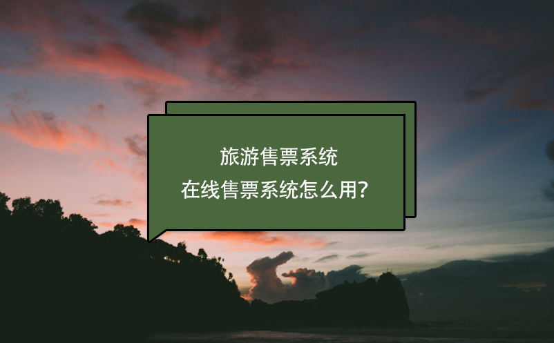 旅游售票系統(tǒng)，在線售票系統(tǒng)怎么用？