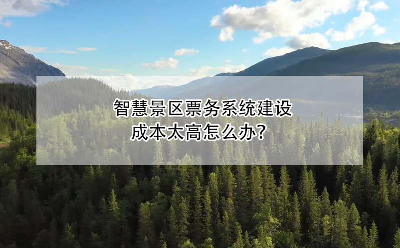 智慧景區(qū)票務系統(tǒng)建設成本太高怎么辦？