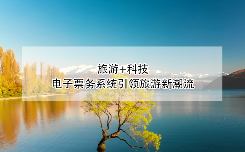 旅游+科技：電子票務系統(tǒng)引領旅游新潮流