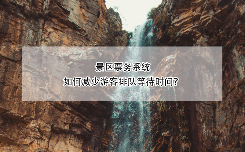 景區(qū)票務系統(tǒng)如何減少游客排隊等待時間？