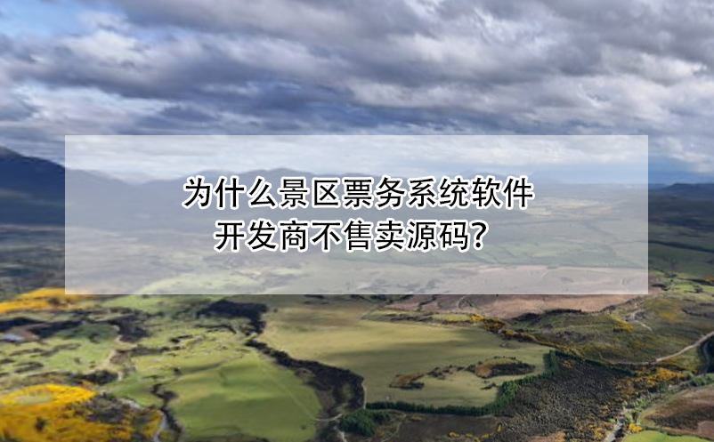 為什么景區(qū)票務(wù)系統(tǒng)軟件開發(fā)商不售賣源碼？