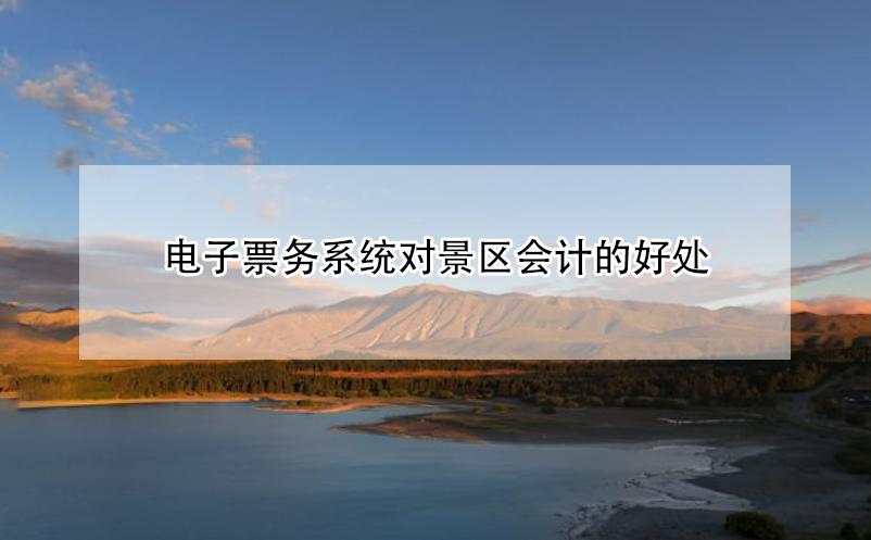 電子票務系統(tǒng)對景區(qū)會計的好處