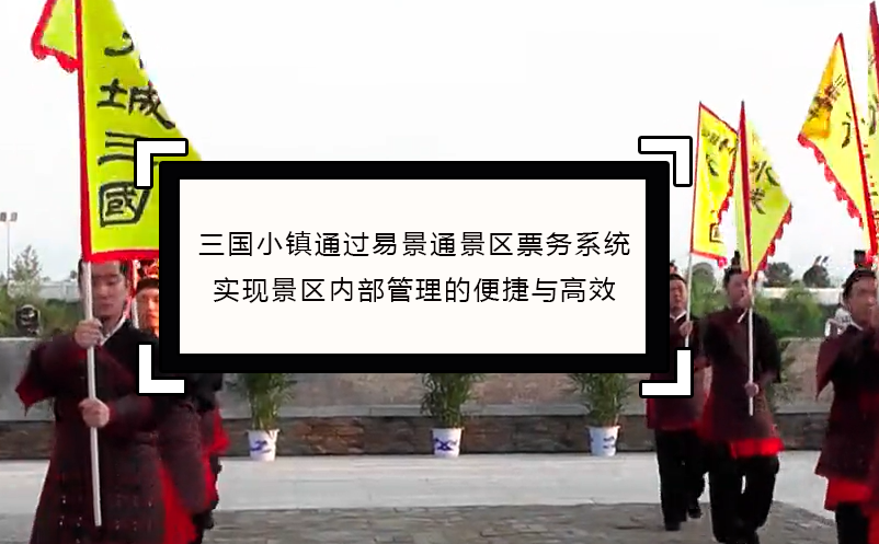 三國(guó)小鎮(zhèn)通過(guò)易景通景區(qū)票務(wù)系統(tǒng)實(shí)現(xiàn)景區(qū)內(nèi)部管理便捷與高效