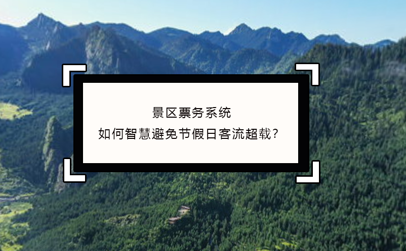 景區(qū)票務(wù)系統(tǒng)如何智慧避免節(jié)假日客流超載？