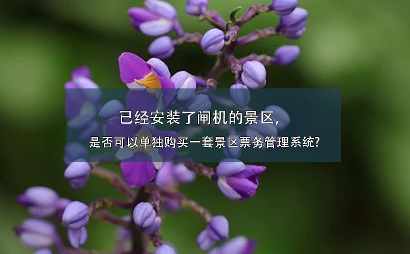 已經(jīng)安裝了閘機的景區(qū)，是否可以單獨購買一套景區(qū)票務(wù)管理系統(tǒng)?