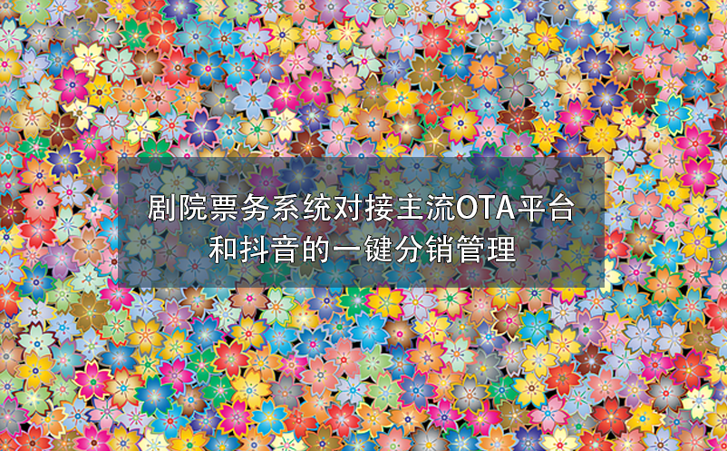 劇院票務(wù)系統(tǒng)對(duì)接主流OTA平臺(tái)和抖音的一鍵分銷管理