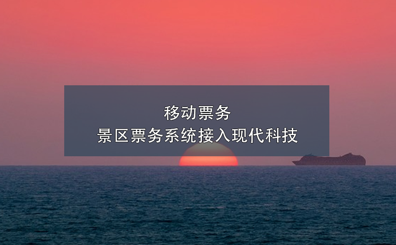 移動(dòng)票務(wù)，景區(qū)票務(wù)系統(tǒng)接入現(xiàn)代科技