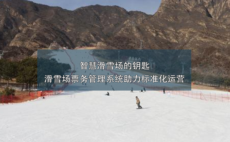 智慧滑雪場(chǎng)的鑰匙 —— 滑雪場(chǎng)票務(wù)管理系統(tǒng)助力標(biāo)準(zhǔn)化運(yùn)營(yíng)