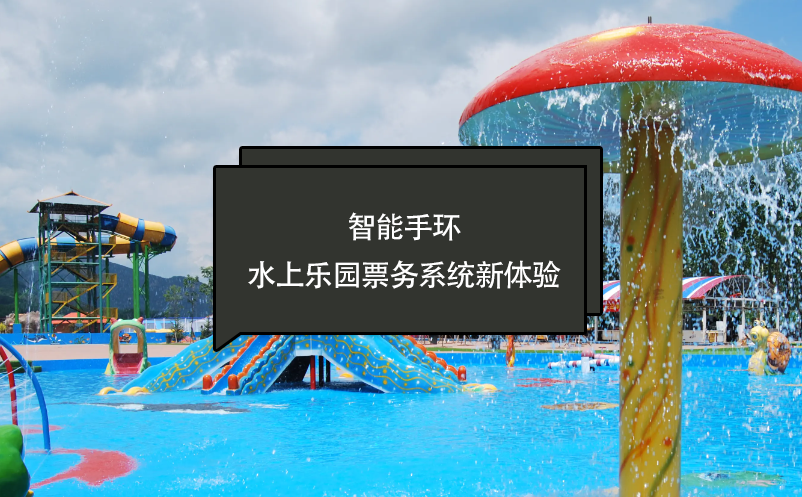 智能手環(huán)---水上樂園票務(wù)系統(tǒng)新體驗(yàn)
