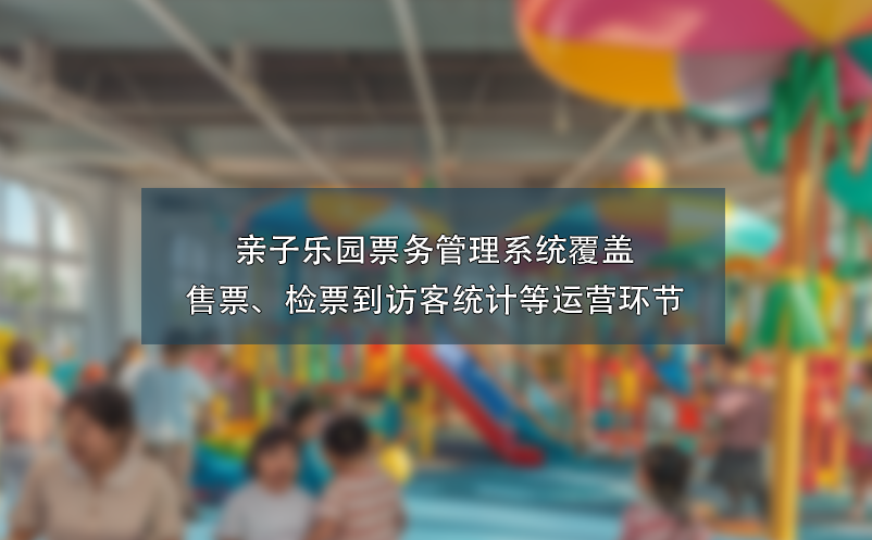 親子樂(lè)園票務(wù)管理系統(tǒng)覆蓋售票、檢票到訪(fǎng)客統(tǒng)計(jì)等運(yùn)營(yíng)環(huán)節(jié)
