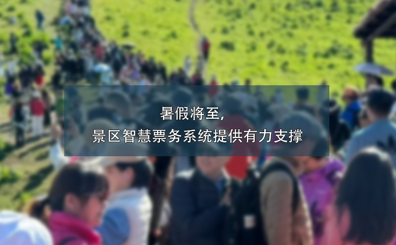 暑假將至，景區(qū)智慧票務(wù)系統(tǒng)提供有力支撐