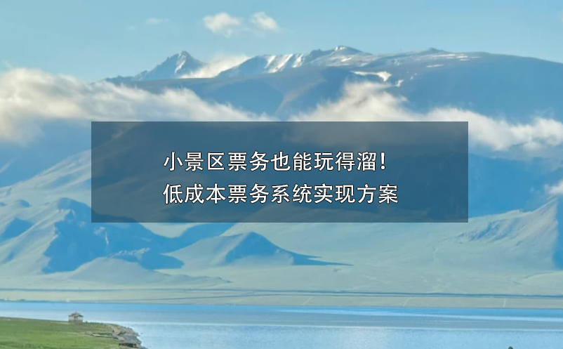 小景區(qū)票務(wù)也能玩得溜！低成本票務(wù)系統(tǒng)實(shí)現(xiàn)方案