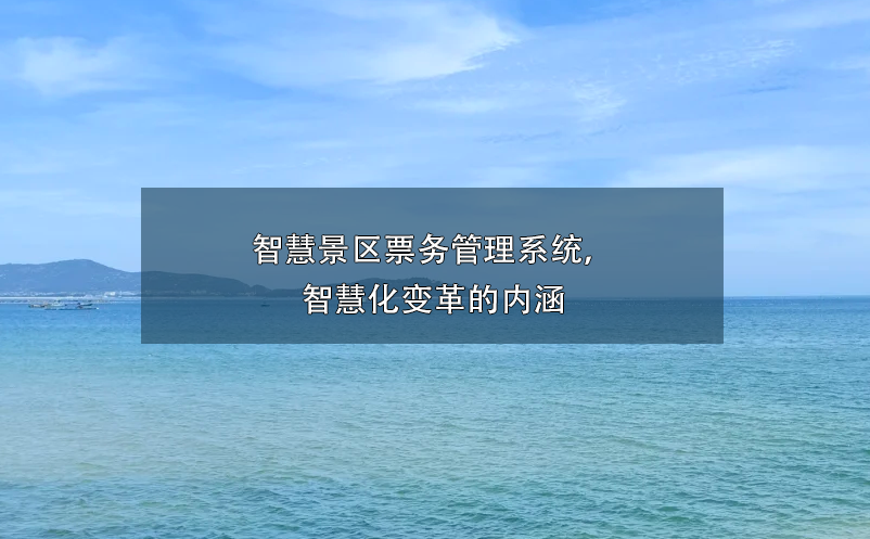 智慧景區(qū)票務管理系統(tǒng)， 智慧化變革的內(nèi)涵