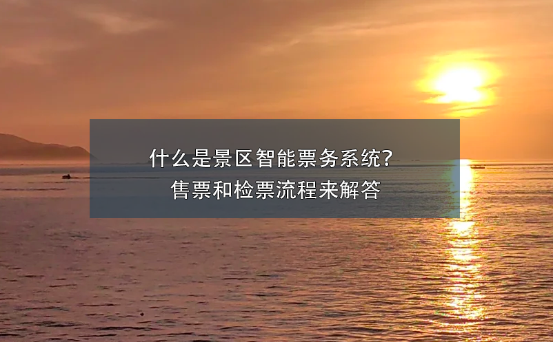 什么是景區(qū)智能票務(wù)系統(tǒng)？ 售票和檢票流程來解答