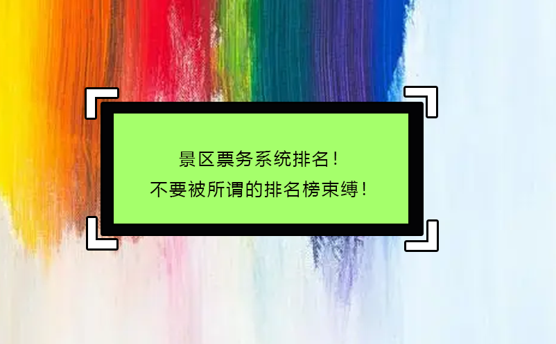 景區(qū)票務(wù)系統(tǒng)排名！不要被所謂的排名榜束縛！