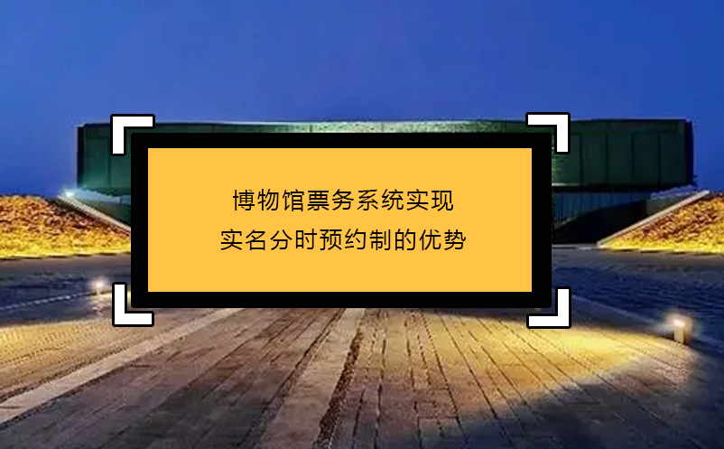 博物館票務(wù)系統(tǒng)實(shí)現(xiàn)實(shí)名分時(shí)預(yù)約制的優(yōu)勢