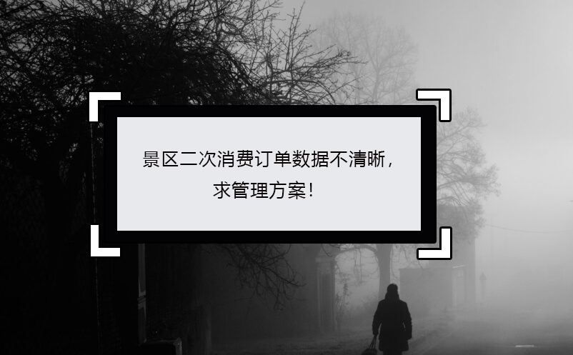 景區(qū)二次消費訂單數(shù)據(jù)不清晰，求管理方案！
