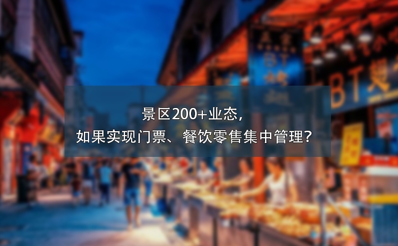景區(qū)200+業(yè)態(tài)，如果實(shí)現(xiàn)門(mén)票、餐飲零售集中管理？