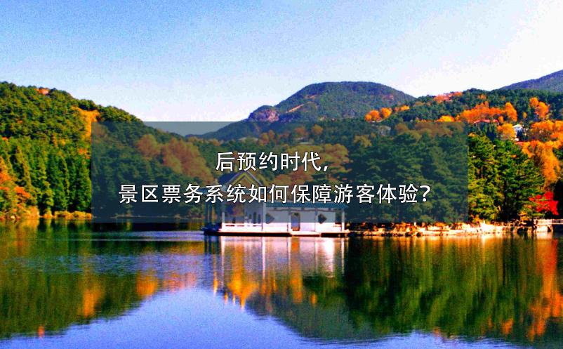 后預(yù)約時(shí)代，景區(qū)票務(wù)系統(tǒng)如何保障游客體驗(yàn)？