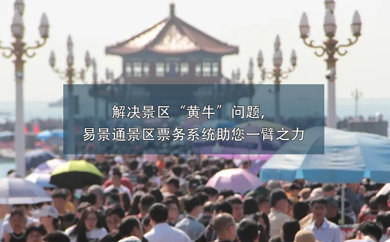 解決景區(qū)“黃牛”問題，易景通景區(qū)票務(wù)系統(tǒng)助您一臂之力