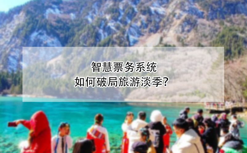 智慧票務(wù)系統(tǒng)如何破局旅游淡季？