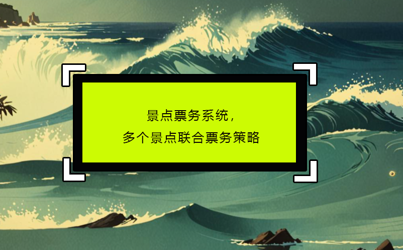 景點(diǎn)票務(wù)系統(tǒng)，多個(gè)景點(diǎn)聯(lián)合票務(wù)策略