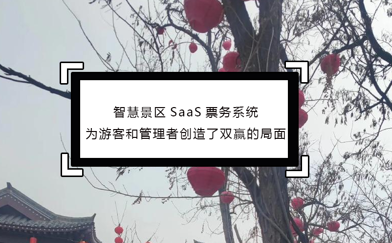 智慧景區(qū)SaaS票務系統(tǒng)為游客和管理者創(chuàng)造了雙贏的局面