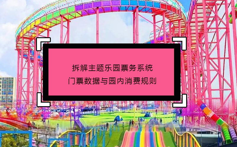 拆解主題樂(lè)園票務(wù)系統(tǒng)門票數(shù)據(jù)與園內(nèi)消費(fèi)規(guī)則