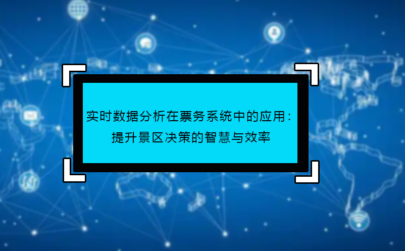實(shí)時數(shù)據(jù)分析在票務(wù)系統(tǒng)中的應(yīng)用：提升景區(qū)決策的智慧與效率