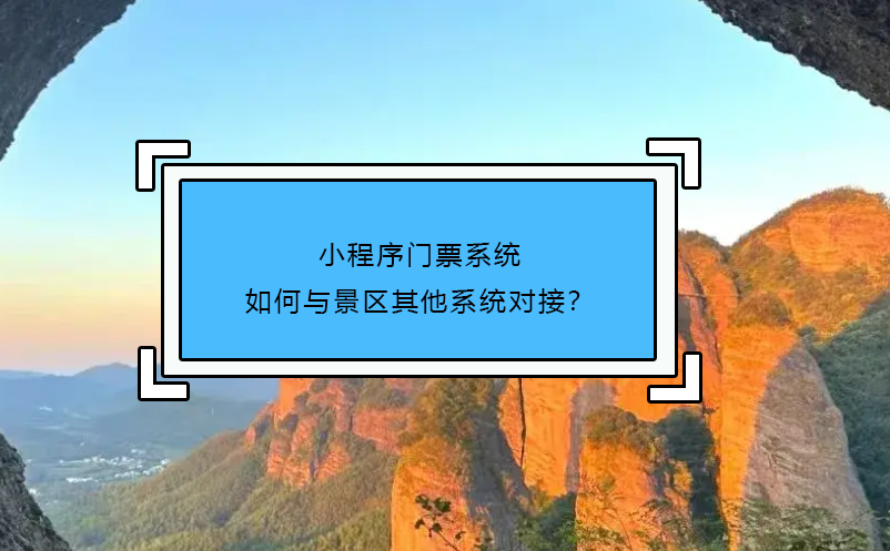 小程序門票系統(tǒng)如何與景區(qū)其他系統(tǒng)對接？