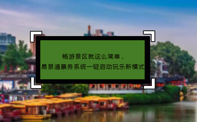 暢游景區(qū)就這么簡單,易景通票務系統(tǒng)一鍵啟動玩樂新模式