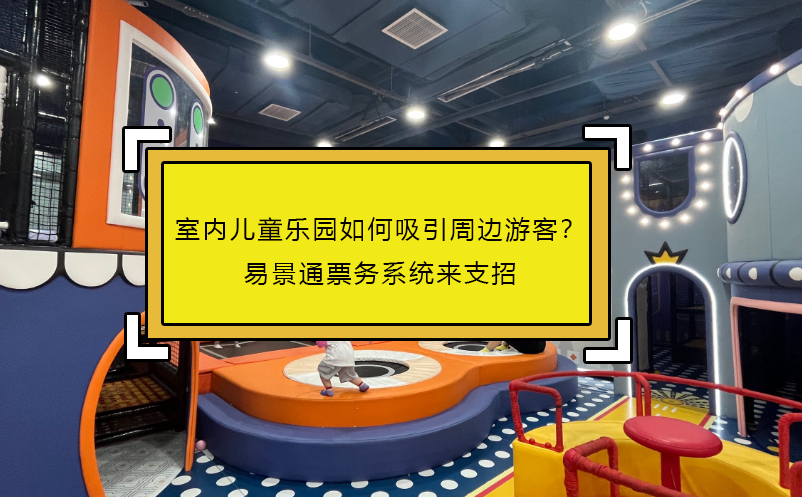 室內(nèi)兒童樂園如何吸引周邊游客？易景通票務(wù)系統(tǒng)來支招