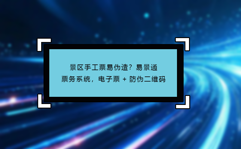 景區(qū)手工票易偽造？易景通票務(wù)系統(tǒng)，電子票+防偽二維碼