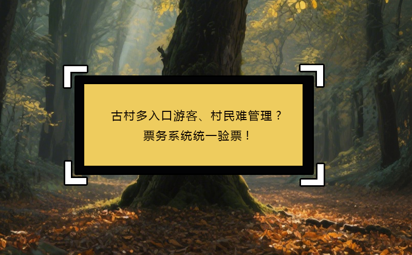 古村多入口游客、村民難管理?票務(wù)系統(tǒng)統(tǒng)一驗(yàn)票!