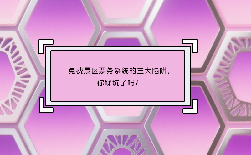免費(fèi)景區(qū)票務(wù)系統(tǒng)的三大陷阱，你踩坑了嗎？