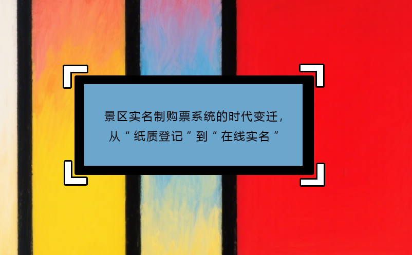 景區(qū)實(shí)名制購(gòu)票系統(tǒng)的時(shí)代變遷，從“紙質(zhì)登記”到“在線實(shí)名”