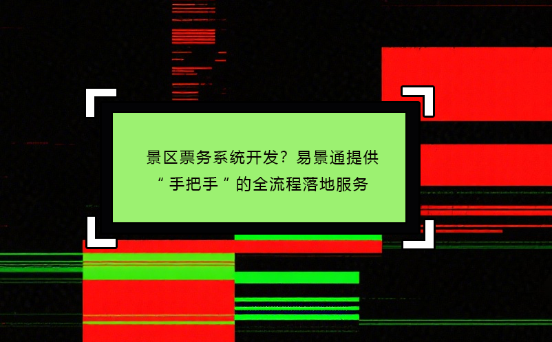 景區(qū)票務(wù)系統(tǒng)開發(fā)？易景通提供“手把手”的全流程落地服務(wù)