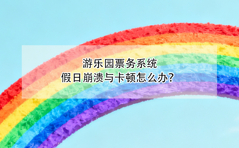 游樂園票務(wù)系統(tǒng)假日崩潰與卡頓怎么辦？