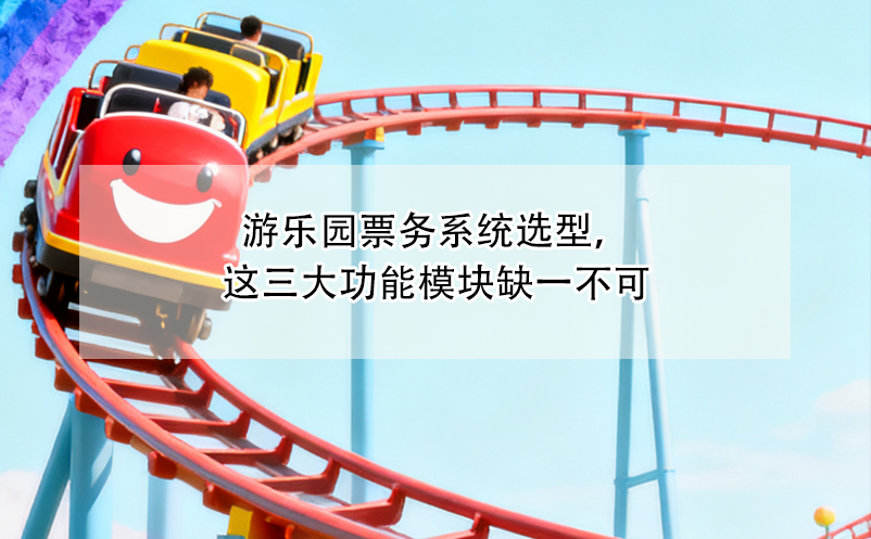 游樂(lè)園票務(wù)系統(tǒng)選型，這三大功能模塊缺一不可