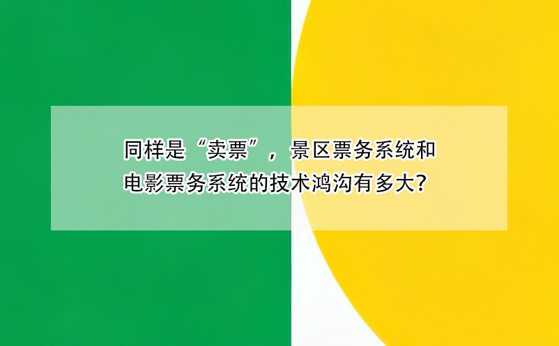 同樣是“賣票”，景區(qū)票務(wù)系統(tǒng)和電影票務(wù)系統(tǒng)的技術(shù)鴻溝有多大？