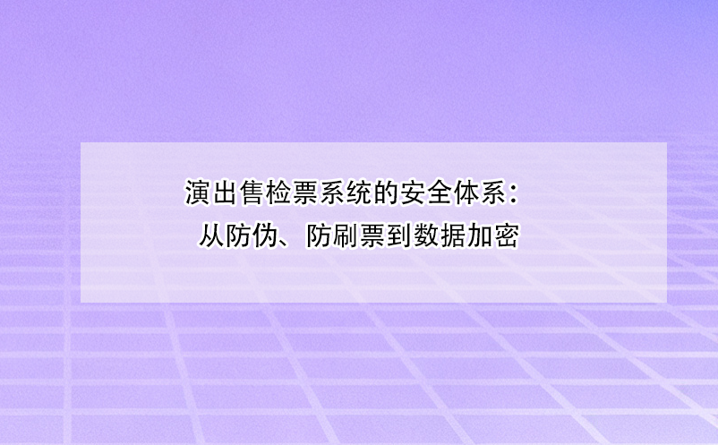 演出售檢票系統(tǒng)的安全體系：從防偽、防刷票到數(shù)據(jù)加密