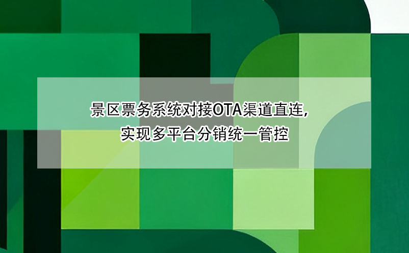 景區(qū)票務(wù)系統(tǒng)對接OTA渠道直連，實現(xiàn)多平臺分銷統(tǒng)一管控