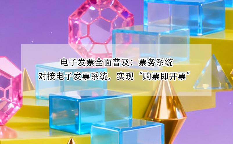 電子發(fā)票全面普及：票務(wù)系統(tǒng)對接電子發(fā)票系統(tǒng)，實現(xiàn)“購票即開票”